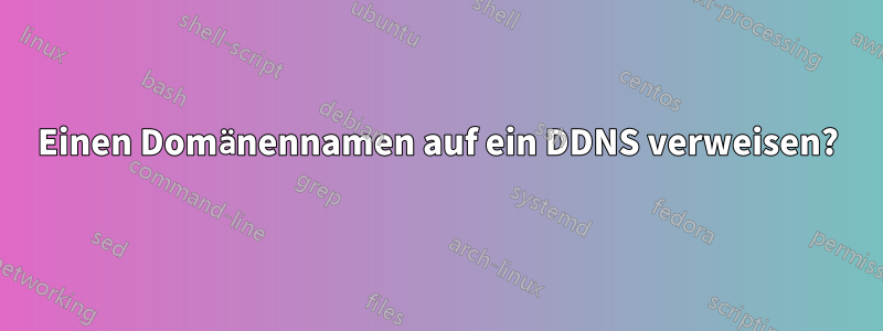 Einen Domänennamen auf ein DDNS verweisen?