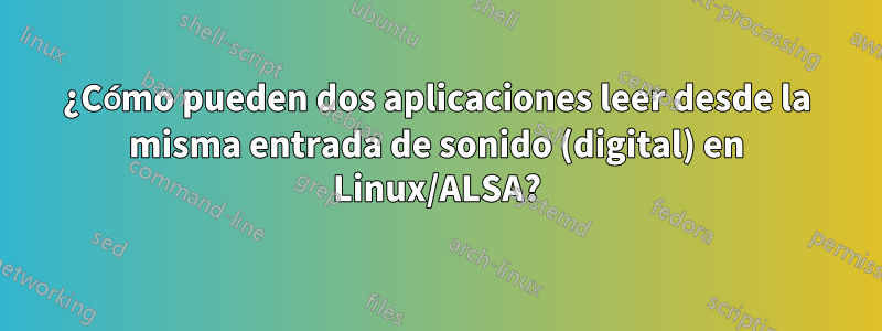 ¿Cómo pueden dos aplicaciones leer desde la misma entrada de sonido (digital) en Linux/ALSA?