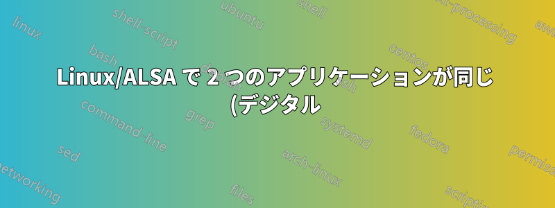 Linux/ALSA で 2 つのアプリケーションが同じ (デジタル) サウンド入力を読み取るにはどうすればよいですか?