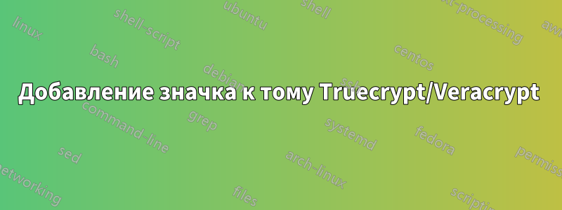 Добавление значка к тому Truecrypt/Veracrypt