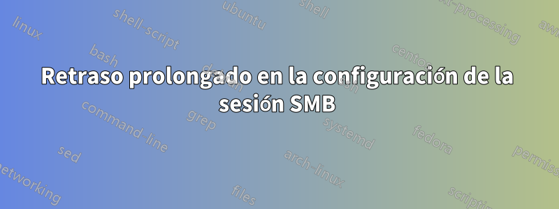 Retraso prolongado en la configuración de la sesión SMB