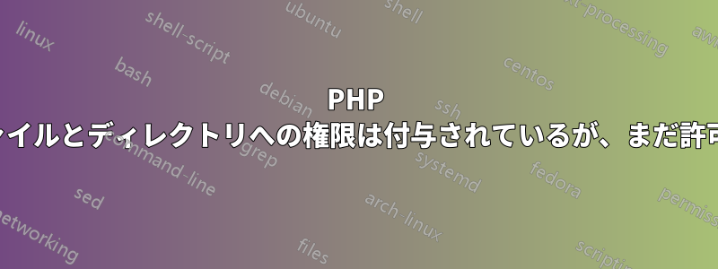 PHP サーバーのファイルとディレクトリへの権限は付与されているが、まだ許可されていない