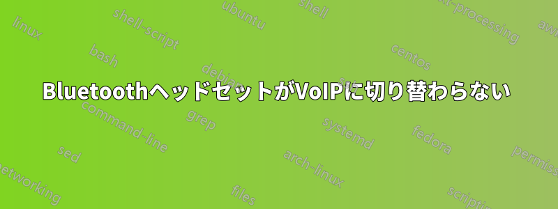 BluetoothヘッドセットがVoIPに切り替わらない