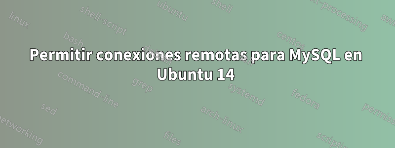 Permitir conexiones remotas para MySQL en Ubuntu 14