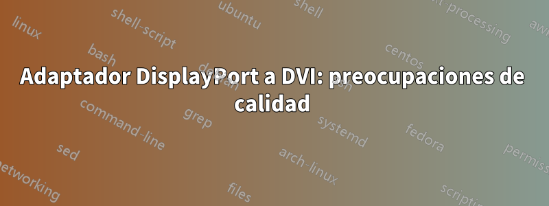 Adaptador DisplayPort a DVI: preocupaciones de calidad