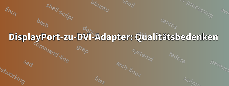 DisplayPort-zu-DVI-Adapter: Qualitätsbedenken