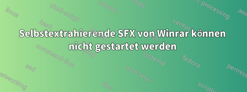 Selbstextrahierende SFX von Winrar können nicht gestartet werden