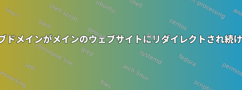 サブドメインがメインのウェブサイトにリダイレクトされ続ける