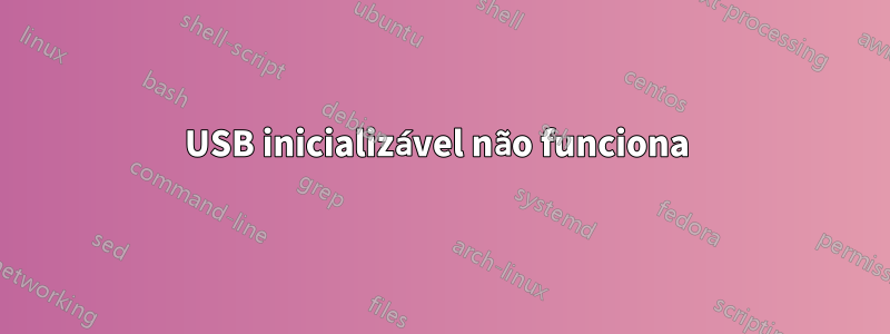 USB inicializável não funciona 