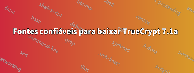 Fontes confiáveis ​​para baixar TrueCrypt 7.1a 