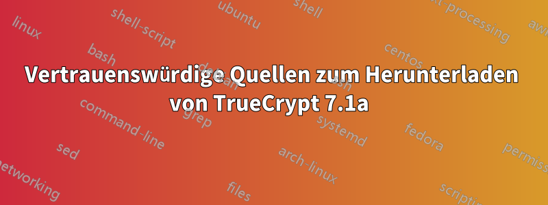 Vertrauenswürdige Quellen zum Herunterladen von TrueCrypt 7.1a 