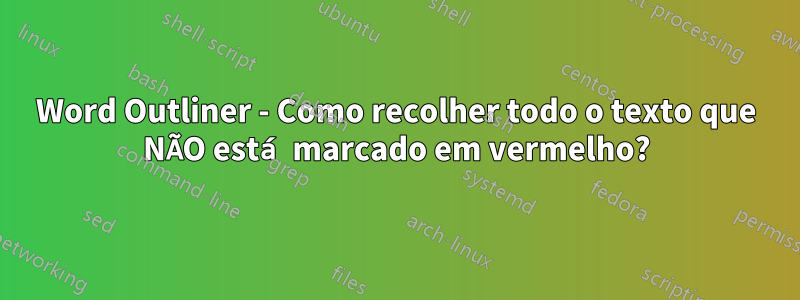 Word Outliner - Como recolher todo o texto que NÃO está marcado em vermelho?