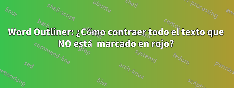 Word Outliner: ¿Cómo contraer todo el texto que NO está marcado en rojo?