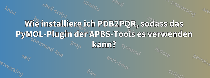 Wie installiere ich PDB2PQR, sodass das PyMOL-Plugin der APBS-Tools es verwenden kann?