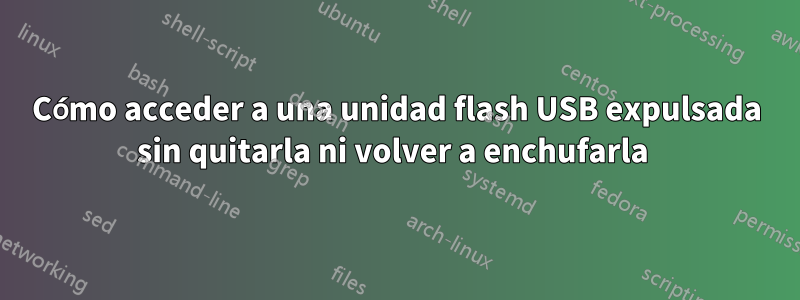 Cómo acceder a una unidad flash USB expulsada sin quitarla ni volver a enchufarla 