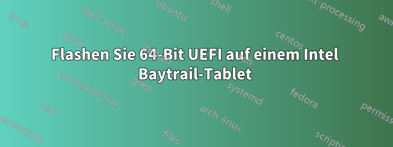 Flashen Sie 64-Bit UEFI auf einem Intel Baytrail-Tablet