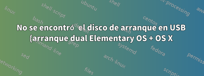 No se encontró el disco de arranque en USB (arranque dual Elementary OS + OS X)