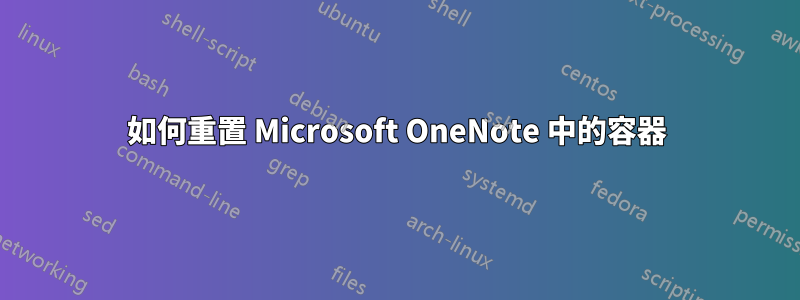 如何重置 Microsoft OneNote 中的容器