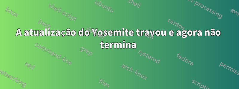 A atualização do Yosemite travou e agora não termina