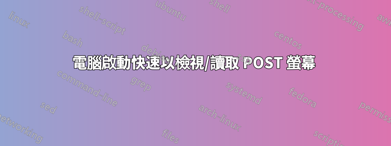 電腦啟動快速以檢視/讀取 POST 螢幕