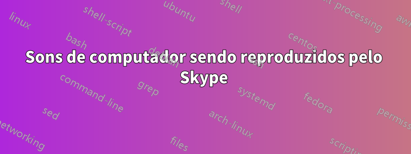 Sons de computador sendo reproduzidos pelo Skype