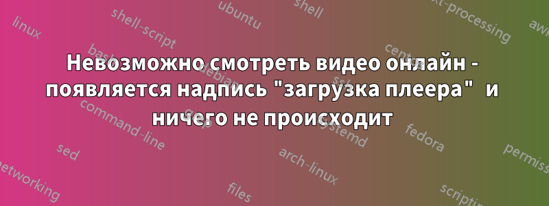 Невозможно смотреть видео онлайн - появляется надпись "загрузка плеера" и ничего не происходит