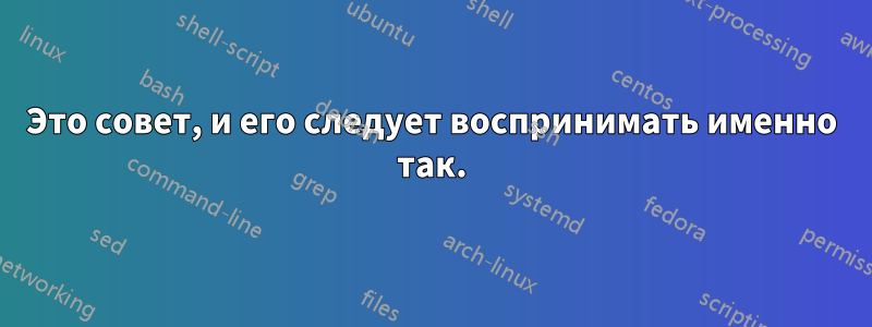 Это совет, и его следует воспринимать именно так.