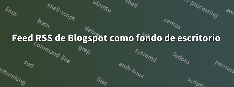 Feed RSS de Blogspot como fondo de escritorio