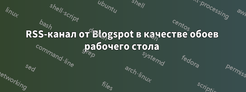 RSS-канал от Blogspot в качестве обоев рабочего стола