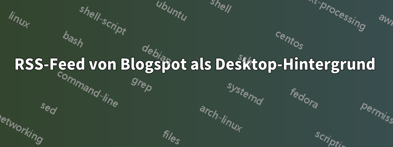 RSS-Feed von Blogspot als Desktop-Hintergrund