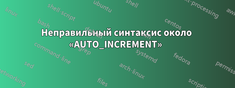 Неправильный синтаксис около «AUTO_INCREMENT» 