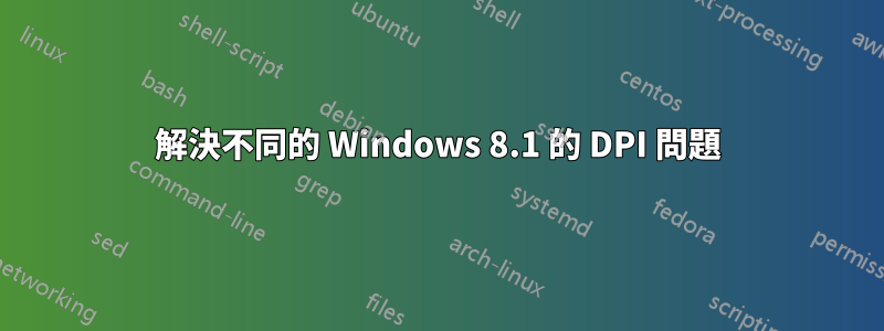 解決不同的 Windows 8.1 的 DPI 問題