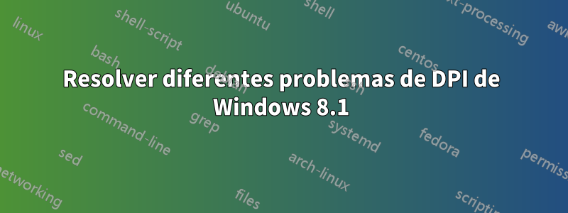 Resolver diferentes problemas de DPI de Windows 8.1