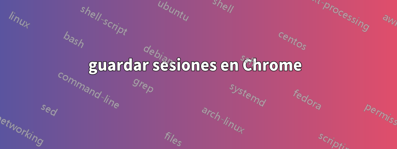 guardar sesiones en Chrome 