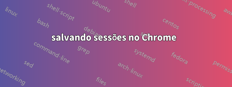 salvando sessões no Chrome 