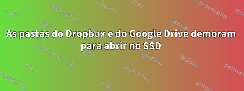 As pastas do Dropbox e do Google Drive demoram para abrir no SSD