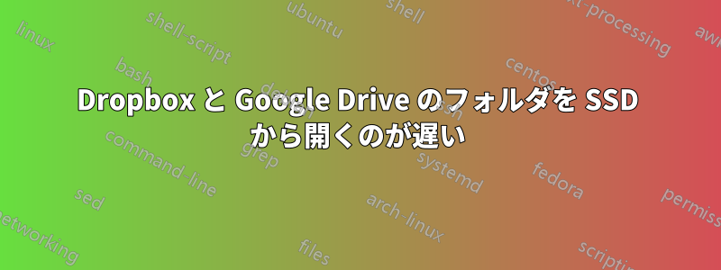 Dropbox と Google Drive のフォルダを SSD から開くのが遅い