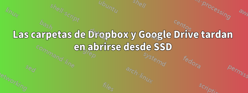 Las carpetas de Dropbox y Google Drive tardan en abrirse desde SSD