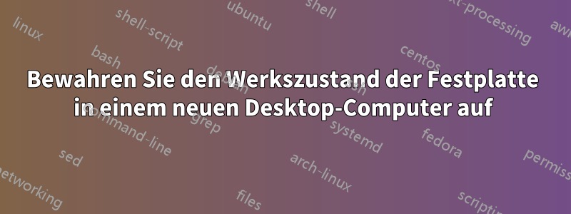 Bewahren Sie den Werkszustand der Festplatte in einem neuen Desktop-Computer auf