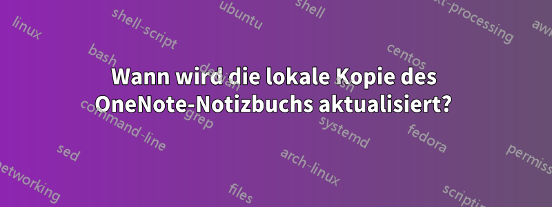 Wann wird die lokale Kopie des OneNote-Notizbuchs aktualisiert?