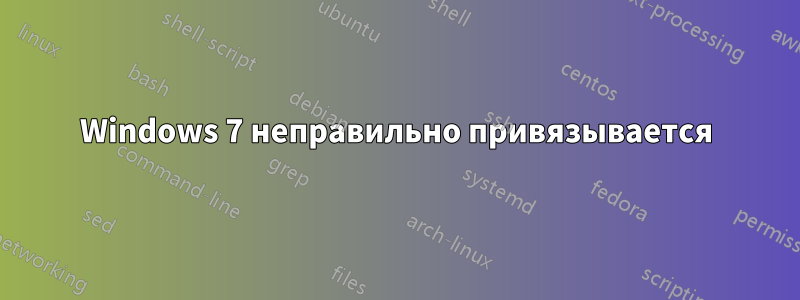 Windows 7 неправильно привязывается