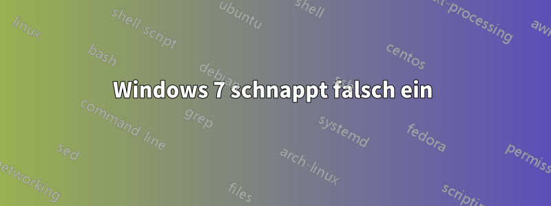 Windows 7 schnappt falsch ein