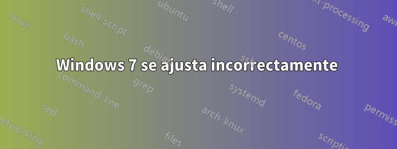 Windows 7 se ajusta incorrectamente