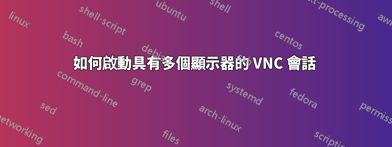 如何啟動具有多個顯示器的 VNC 會話