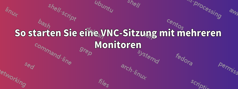 So starten Sie eine VNC-Sitzung mit mehreren Monitoren