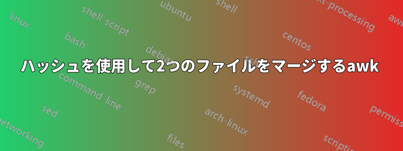 ハッシュを使用して2つのファイルをマージするawk