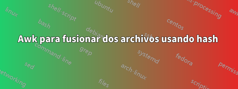 Awk para fusionar dos archivos usando hash