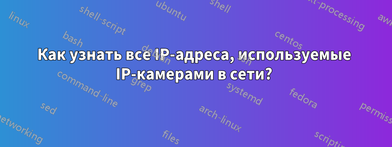 Как узнать все IP-адреса, используемые IP-камерами в сети?