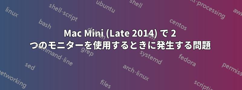 Mac Mini (Late 2014) で 2 つのモニターを使用するときに発生する問題