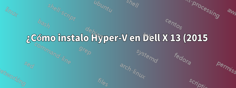 ¿Cómo instalo Hyper-V en Dell X 13 (2015) con Windows 8.1